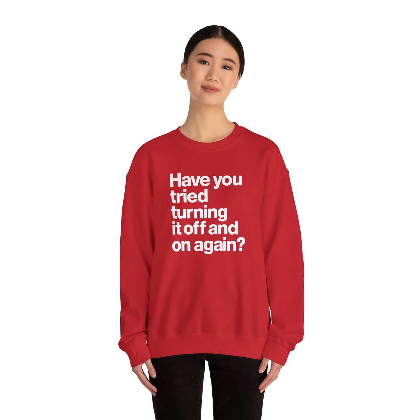 Have You Tried Turning It Off and On Again? Crewneck Sweatshirt