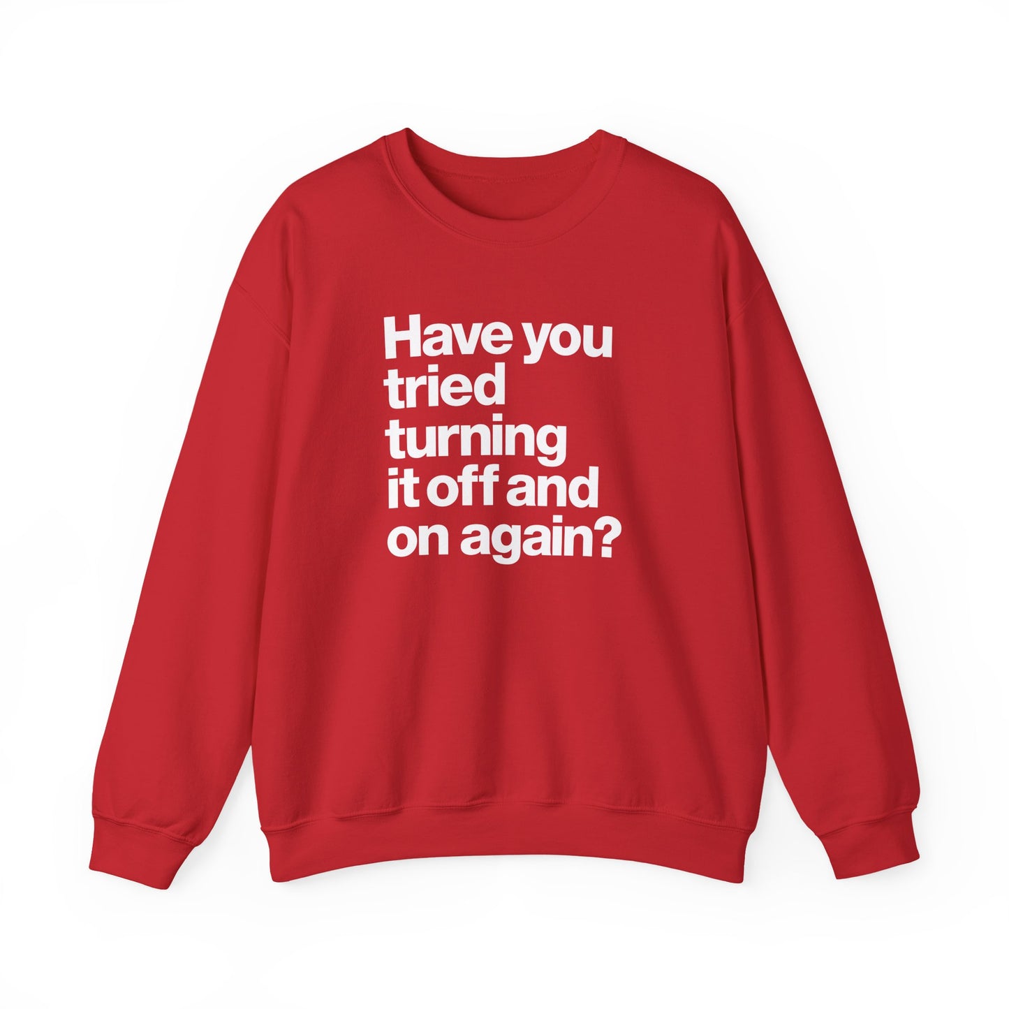 Have You Tried Turning It Off and On Again? Crewneck Sweatshirt