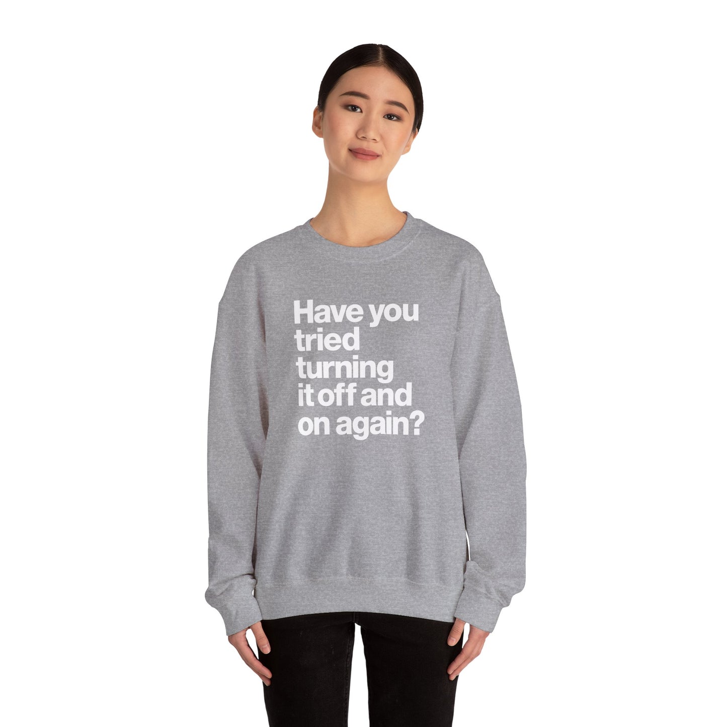 Have You Tried Turning It Off and On Again? Crewneck Sweatshirt