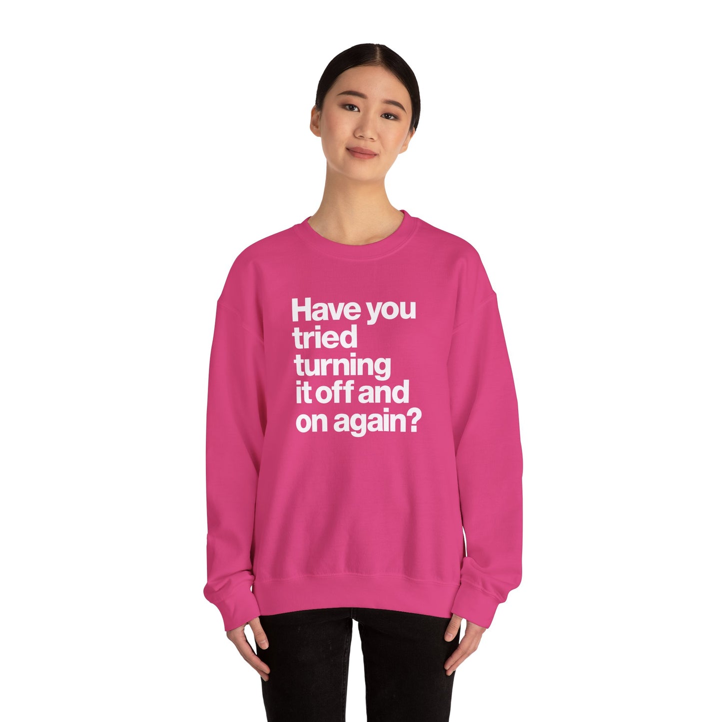 Have You Tried Turning It Off and On Again? Crewneck Sweatshirt