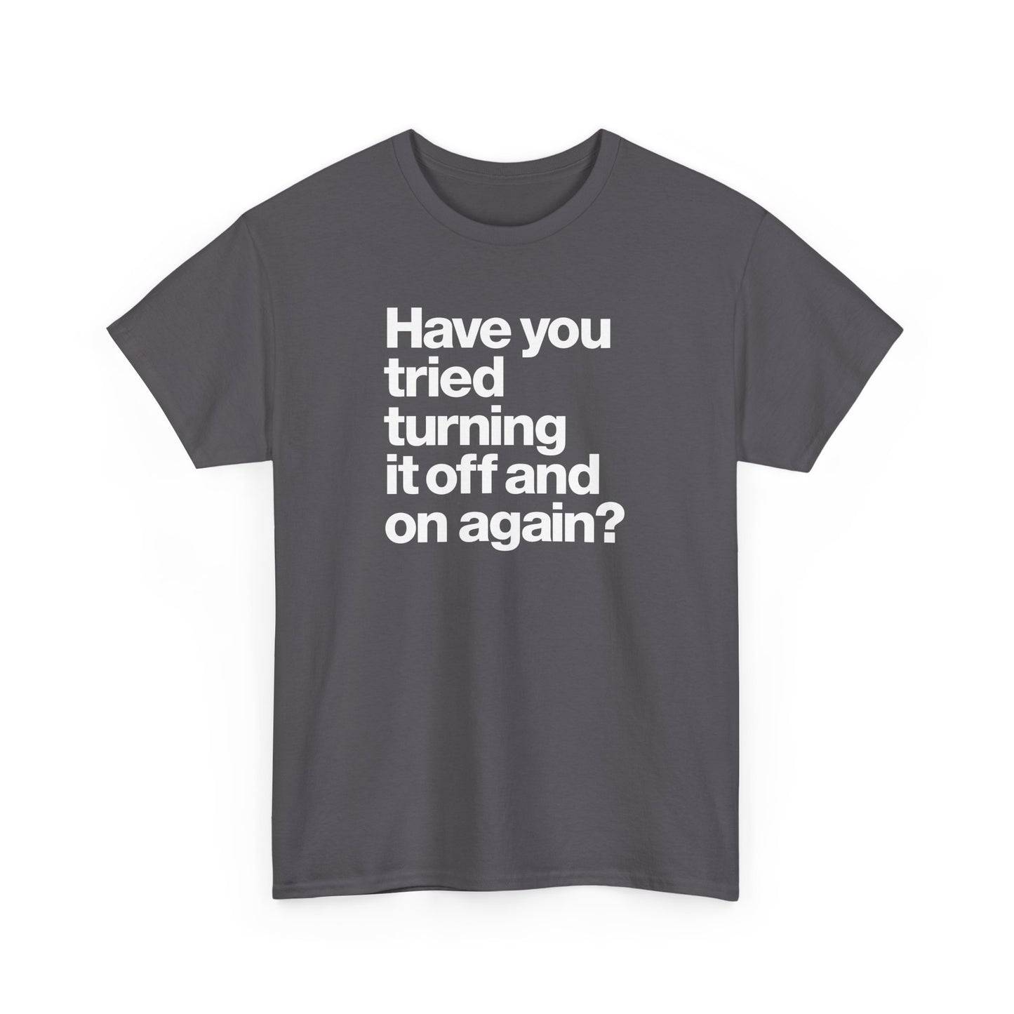 Have You Tried Turning It Off and On Again? Graphic Tee