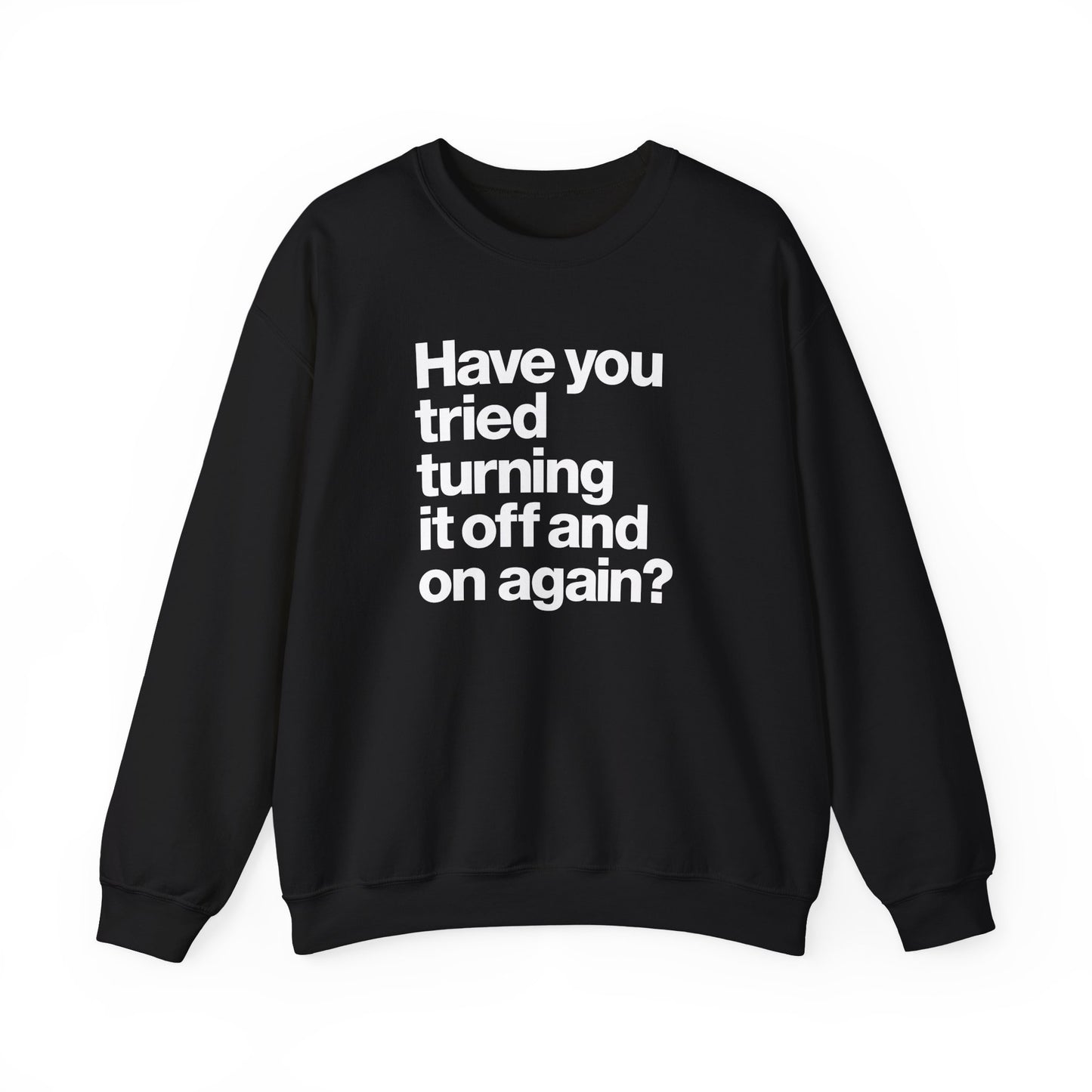 Have You Tried Turning It Off and On Again? Crewneck Sweatshirt