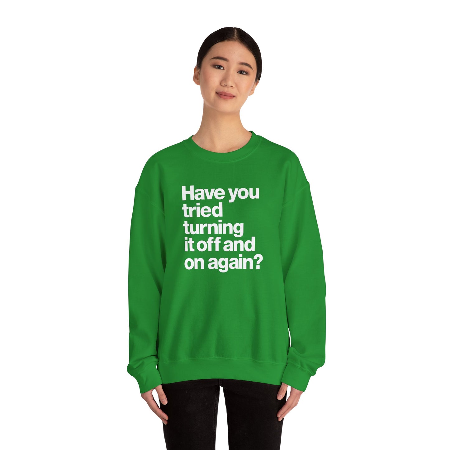 Have You Tried Turning It Off and On Again? Crewneck Sweatshirt