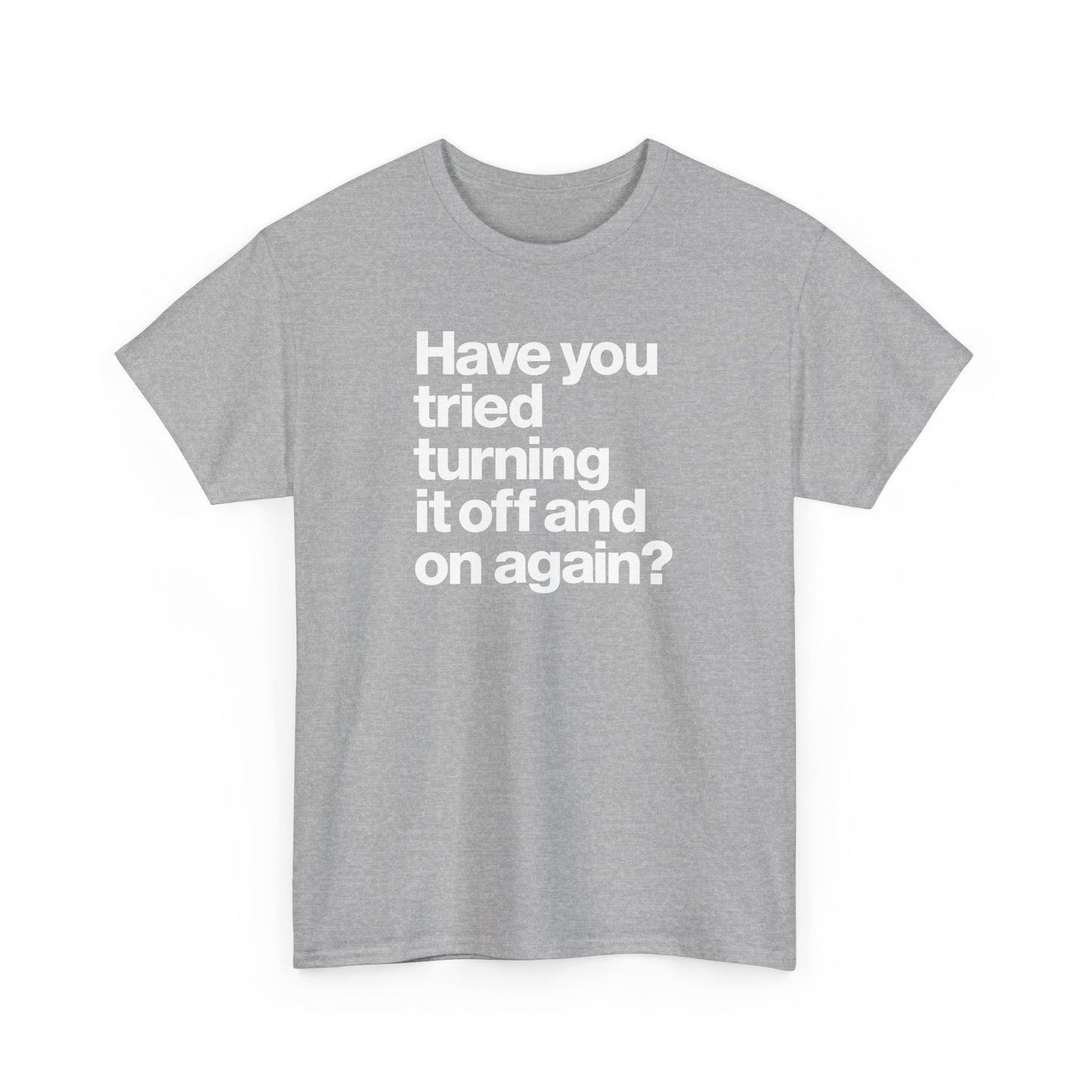 Have You Tried Turning It Off and On Again? Graphic Tee