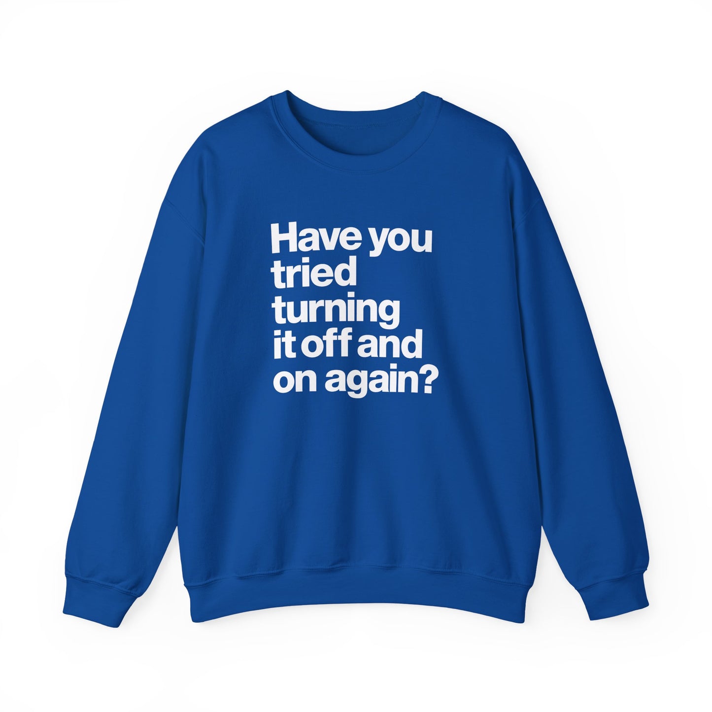 Have You Tried Turning It Off and On Again? Crewneck Sweatshirt