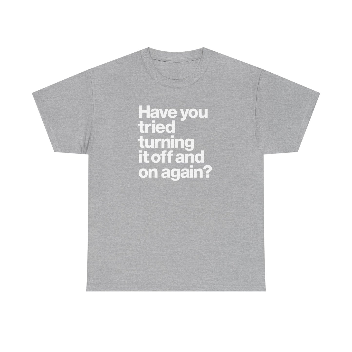 Have You Tried Turning It Off and On Again? Graphic Tee