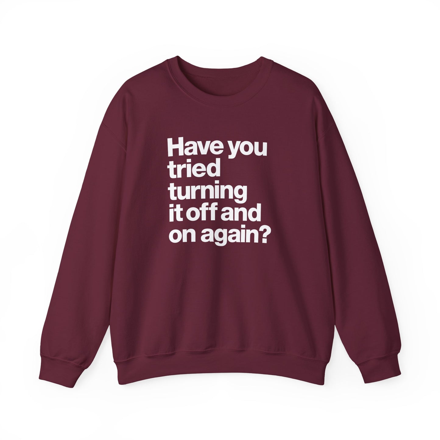 Have You Tried Turning It Off and On Again? Crewneck Sweatshirt