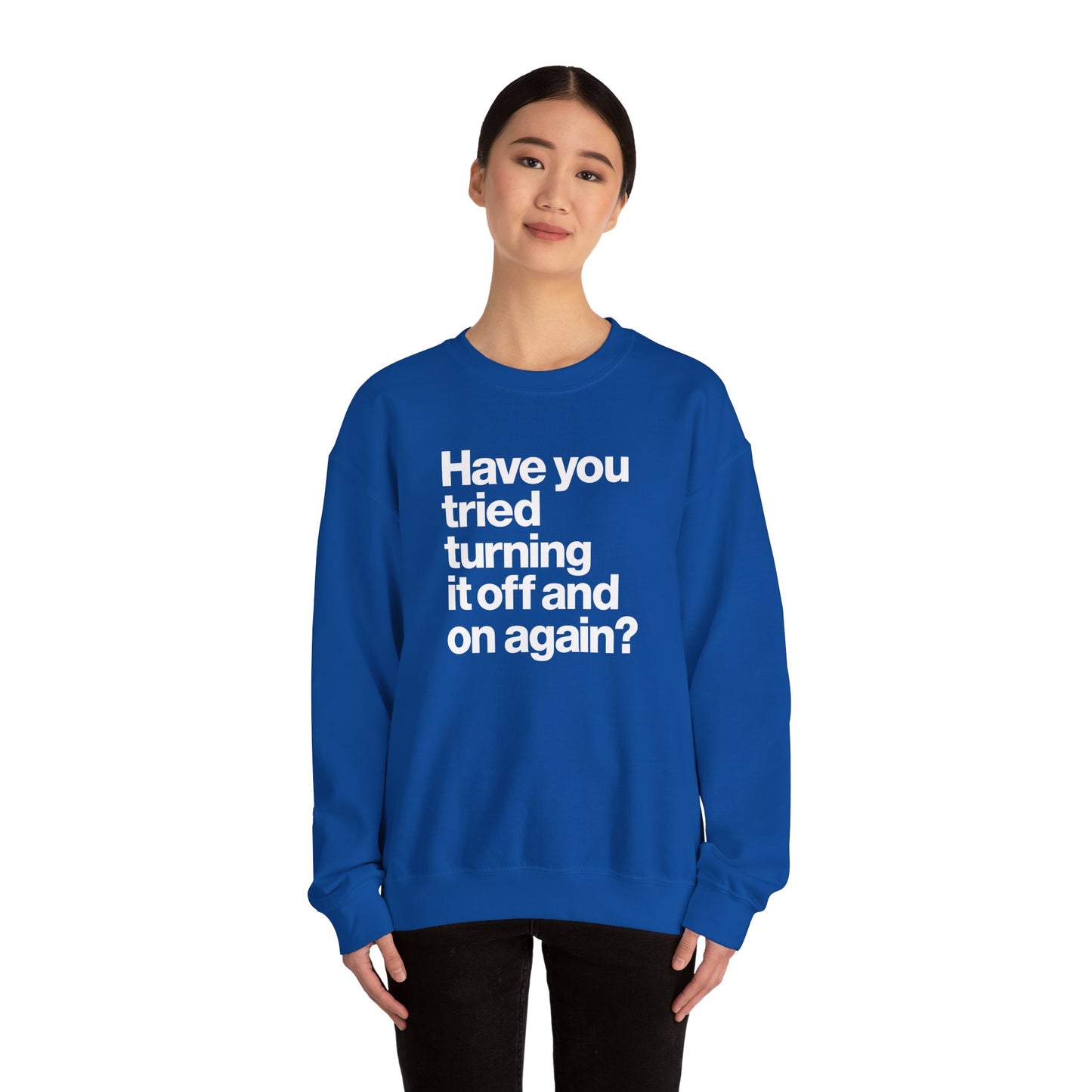 Have You Tried Turning It Off and On Again? Crewneck Sweatshirt