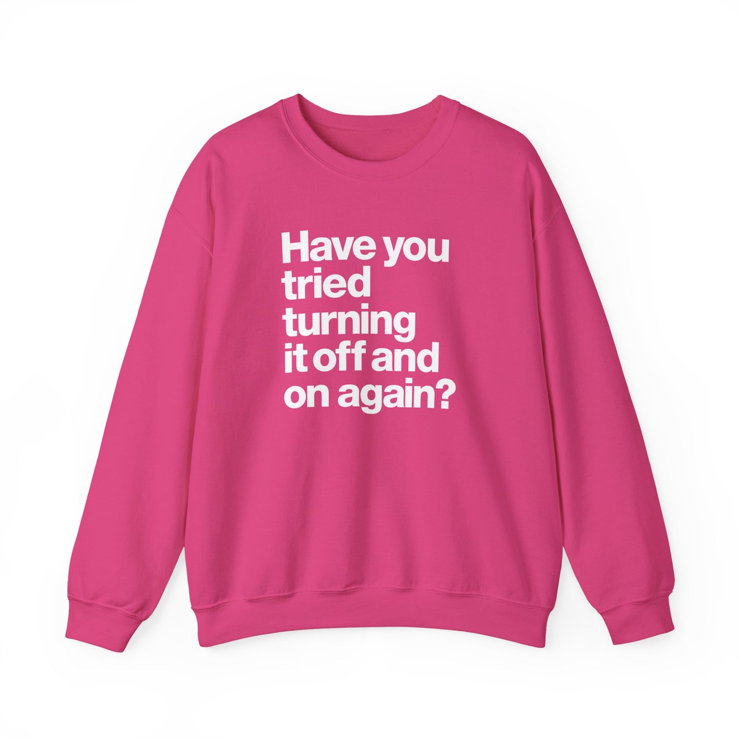 Have You Tried Turning It Off and On Again? Crewneck Sweatshirt