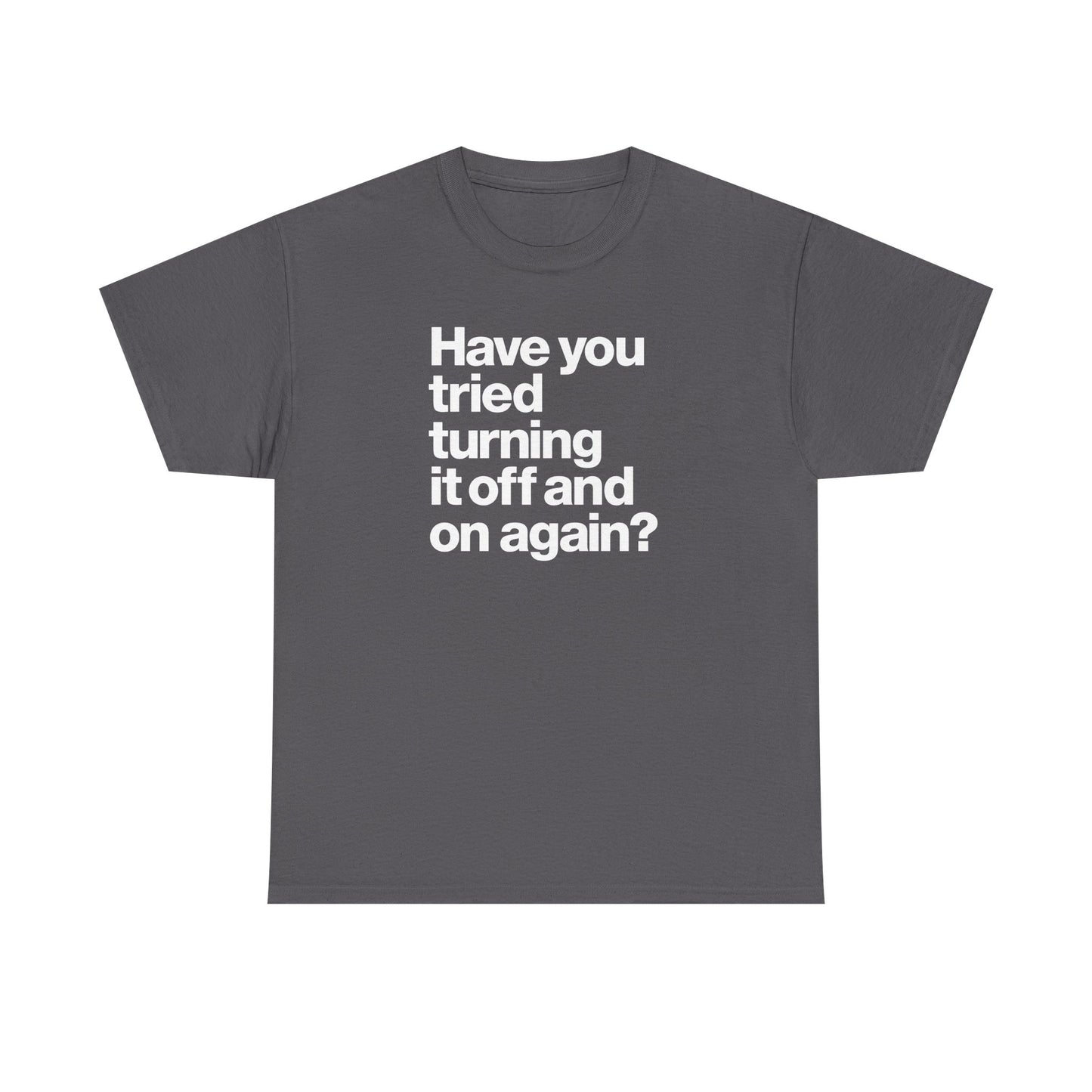 Have You Tried Turning It Off and On Again? Graphic Tee