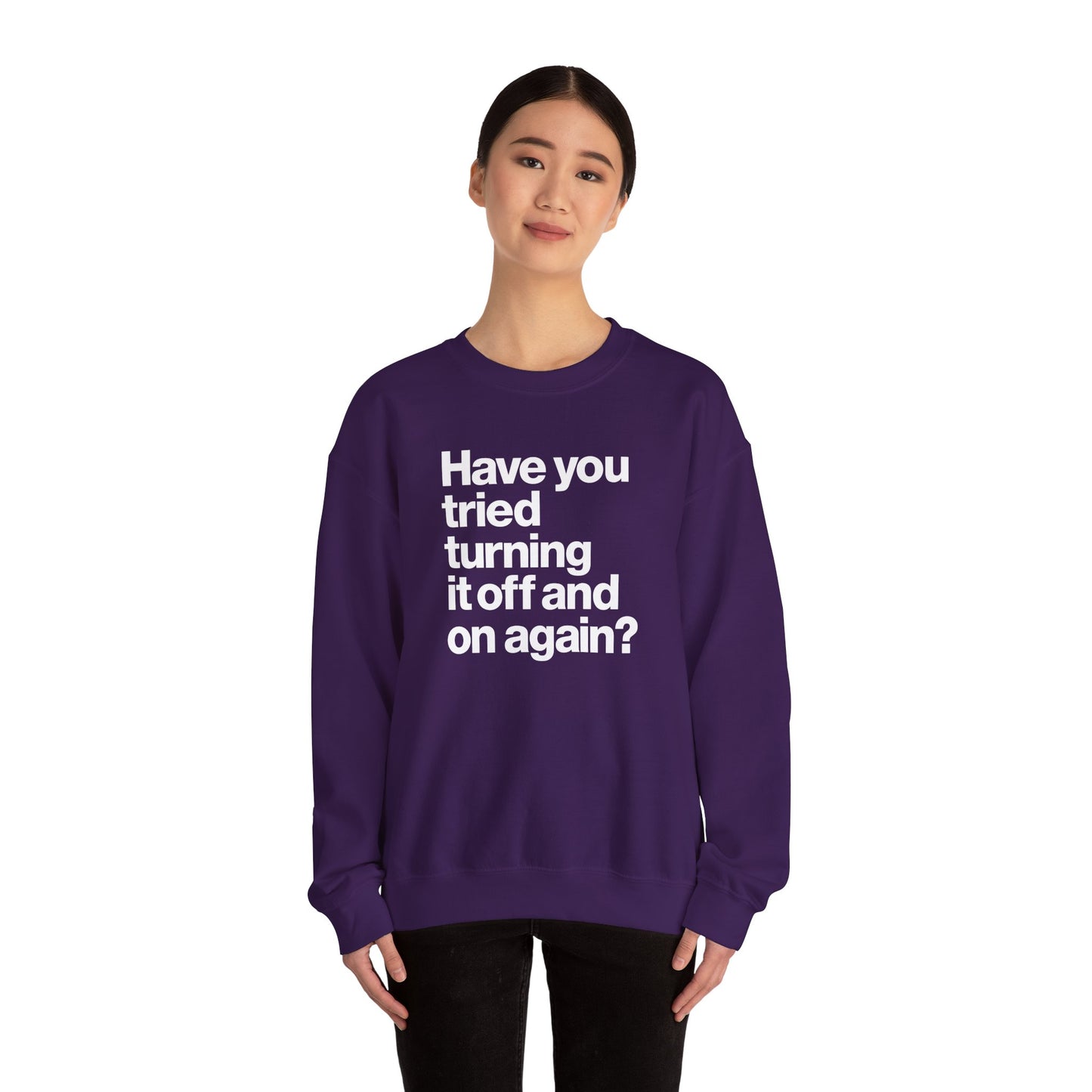 Have You Tried Turning It Off and On Again? Crewneck Sweatshirt