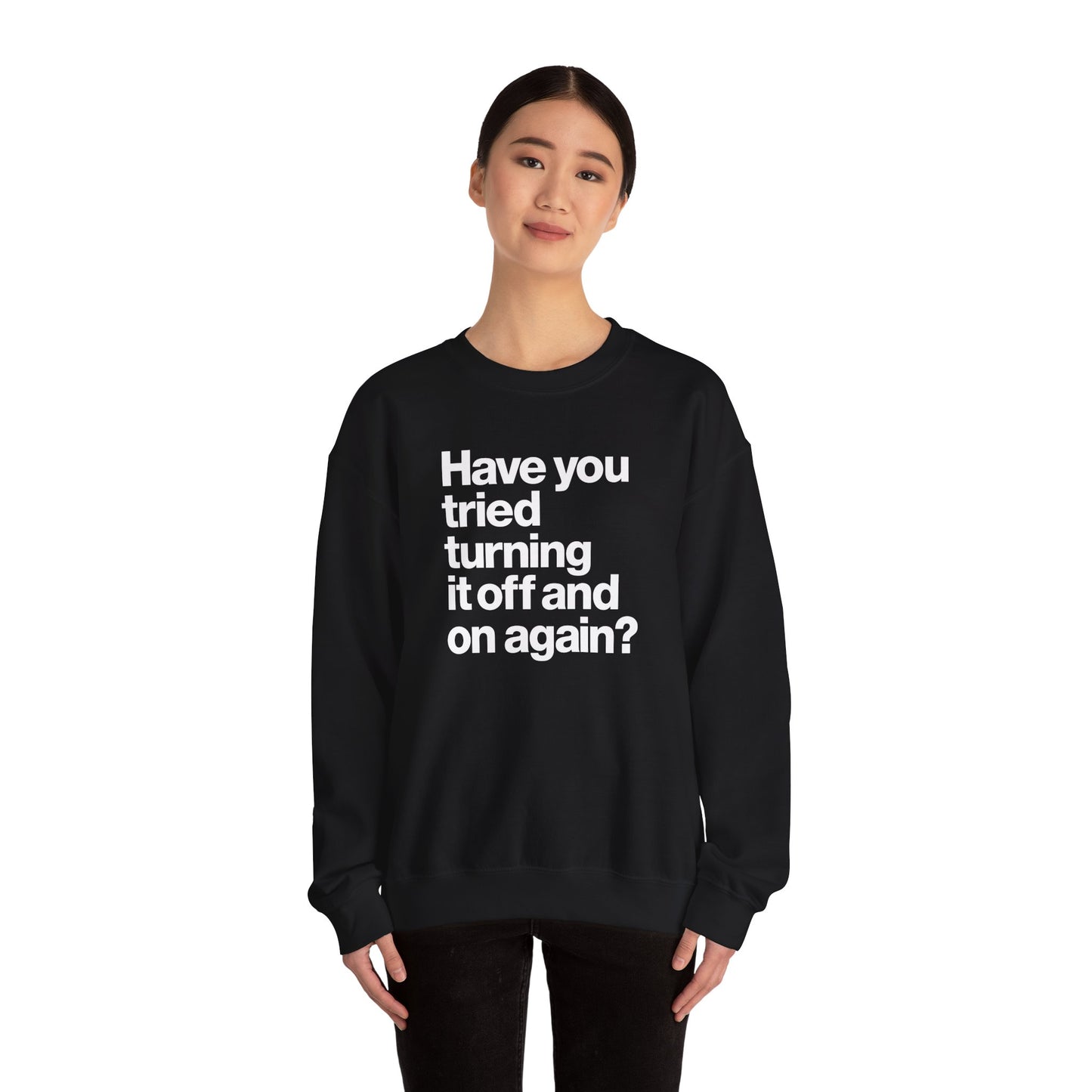 Have You Tried Turning It Off and On Again? Crewneck Sweatshirt