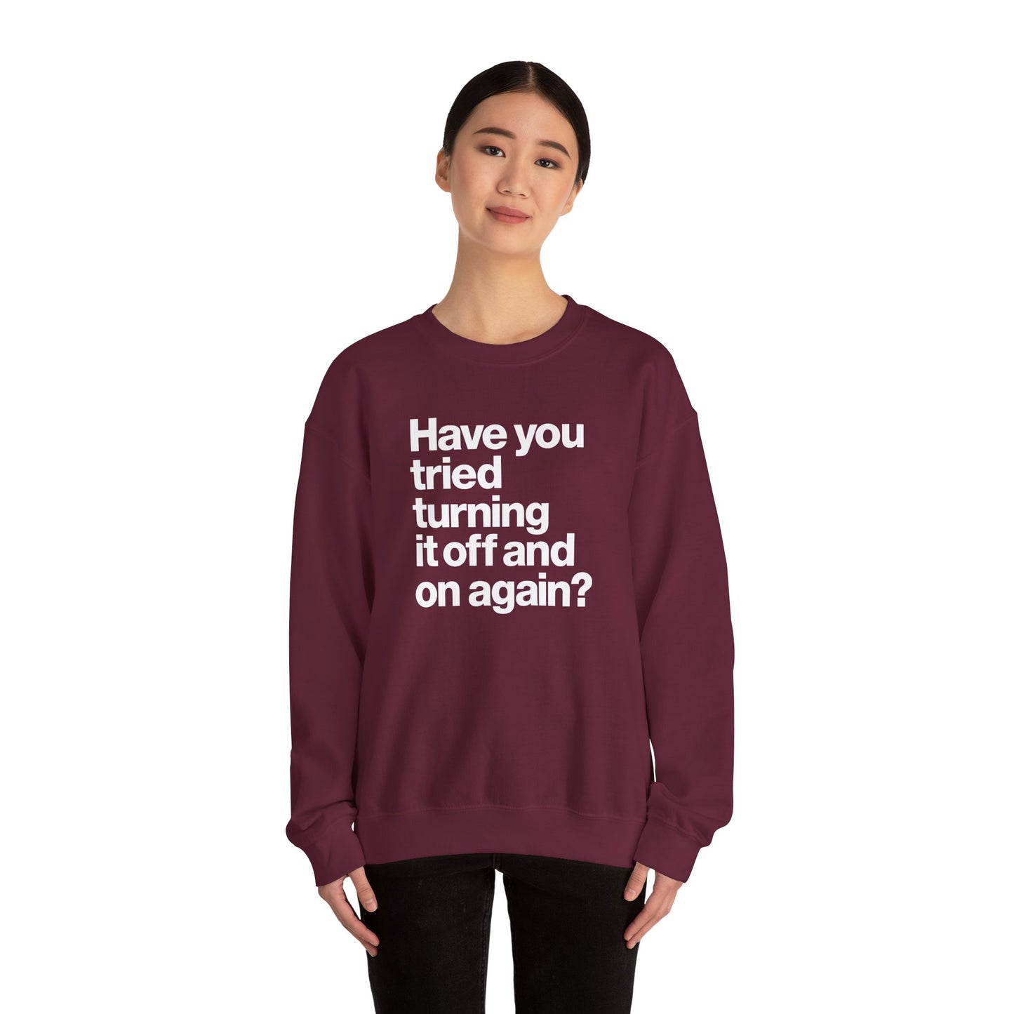 Have You Tried Turning It Off and On Again? Crewneck Sweatshirt