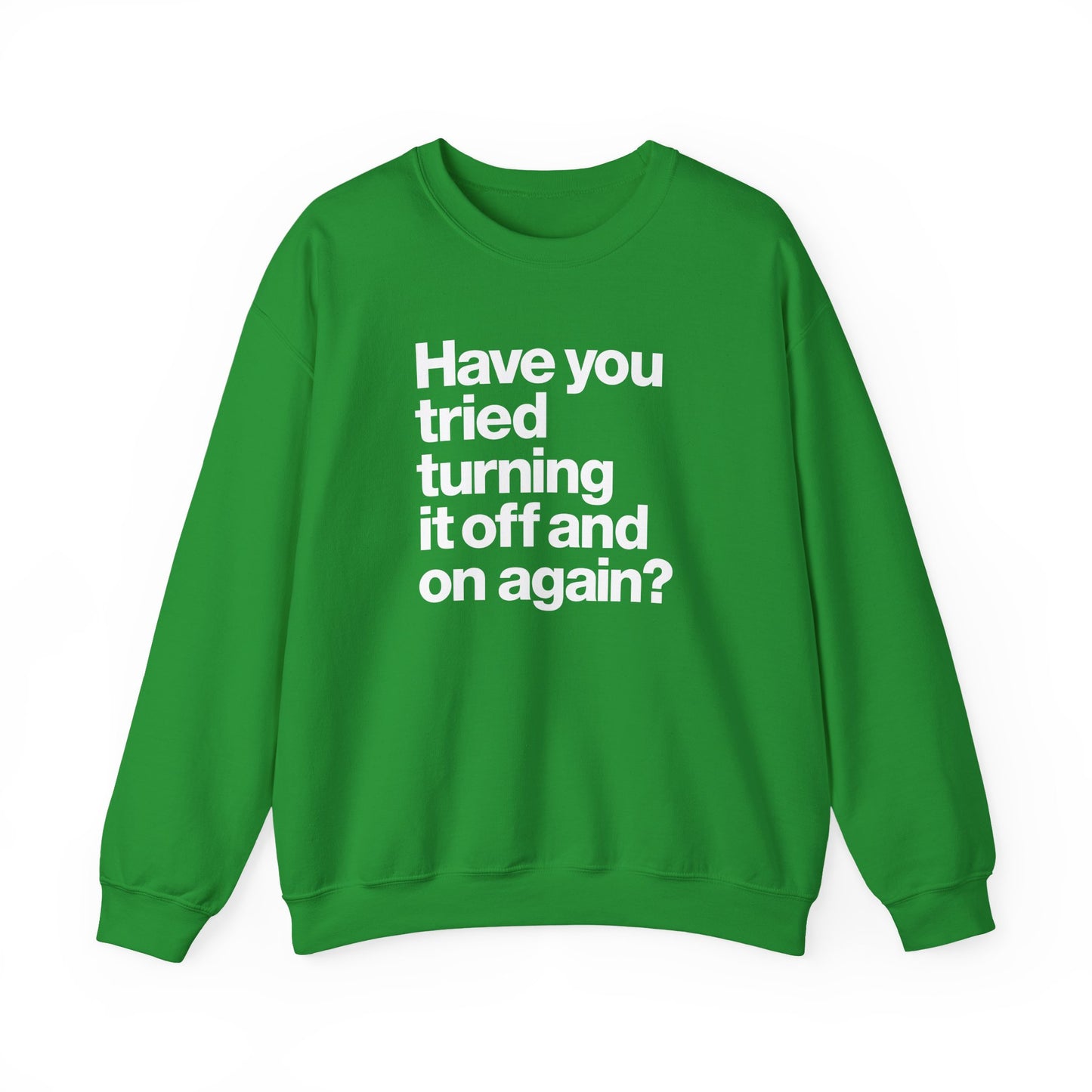 Have You Tried Turning It Off and On Again? Crewneck Sweatshirt