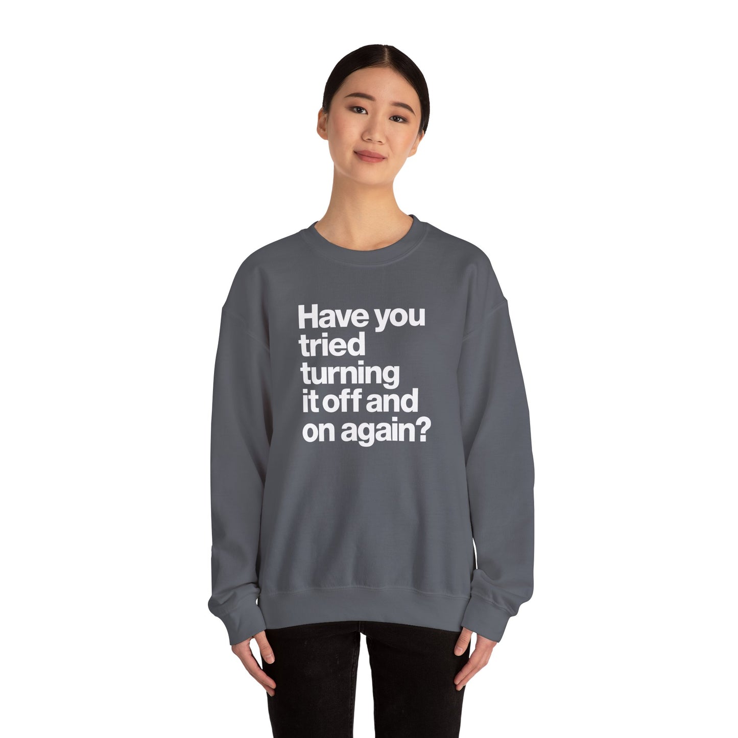 Have You Tried Turning It Off and On Again? Crewneck Sweatshirt